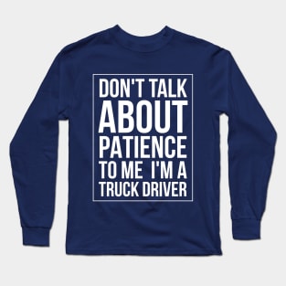 DON'T TALK ABOUT PATIENCE TO ME TRUCK Long Sleeve T-Shirt